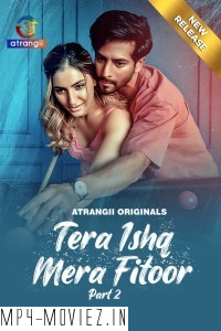 Tera Ishq Mera Fitoor (2024) Part 2 Atrangii Hindi Unrated Web Series