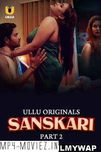 Sanskari (2023) Part 2 Ullu Original Hindi Hot Webseries