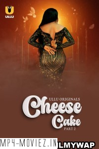 Cheese Cake (2024) Part 2 Ullu Hindi Unrated Webseries